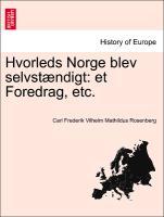 Rosenberg, C: Hvorleds Norge blev selvstændigt: et Foredrag - Rosenberg, Carl Frederik Vilhelm Mathildus