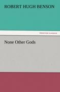 None Other Gods - Benson, Robert Hugh
