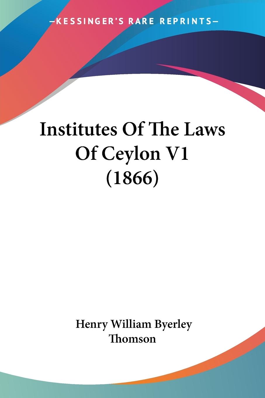 Institutes Of The Laws Of Ceylon V1 (1866) - Thomson, Henry William Byerley