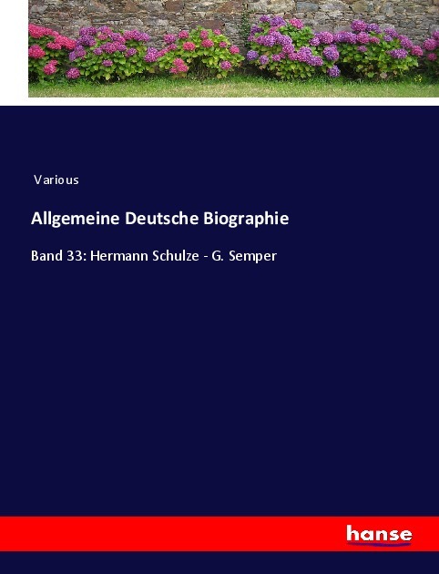 Allgemeine Deutsche Biographie: Band 33: Hermann Schulze - G. Semper