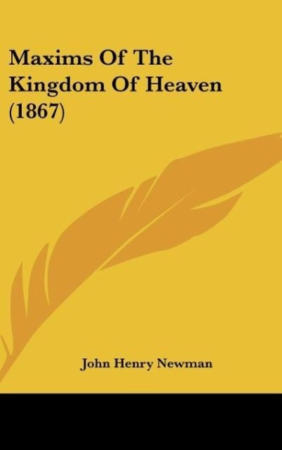 Maxims Of The Kingdom Of Heaven (1867) - Newman, John Henry