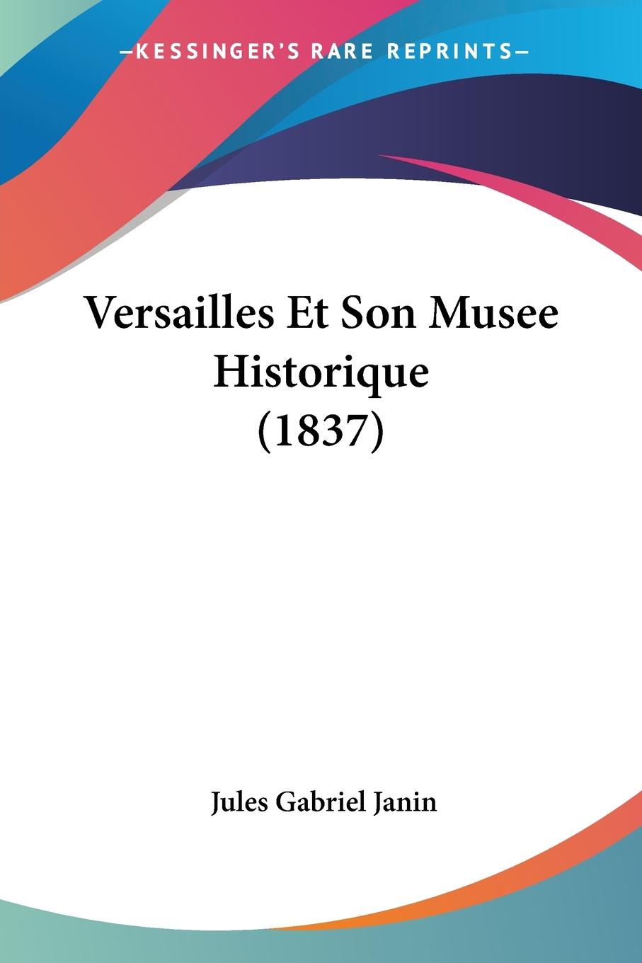 Versailles Et Son Musee Historique (1837) - Janin, Jules Gabriel