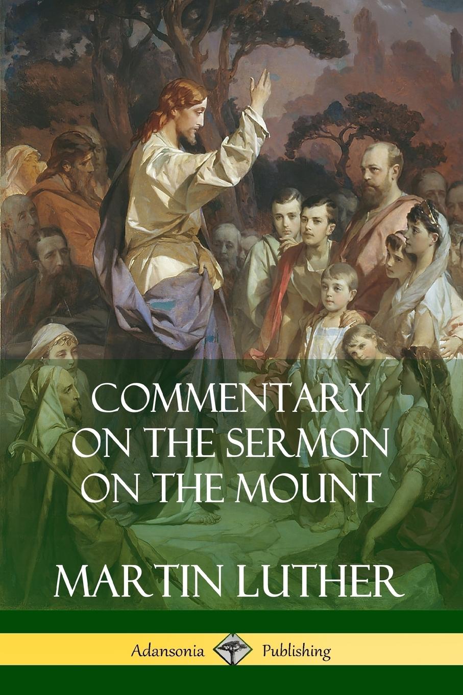 Commentary on the Sermon on the Mount - Luther, Martin Hay, Charles