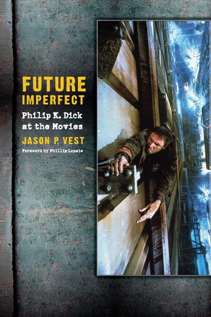 Future Imperfect: Philip K. Dick at the Movies - Vest, Jason P.
