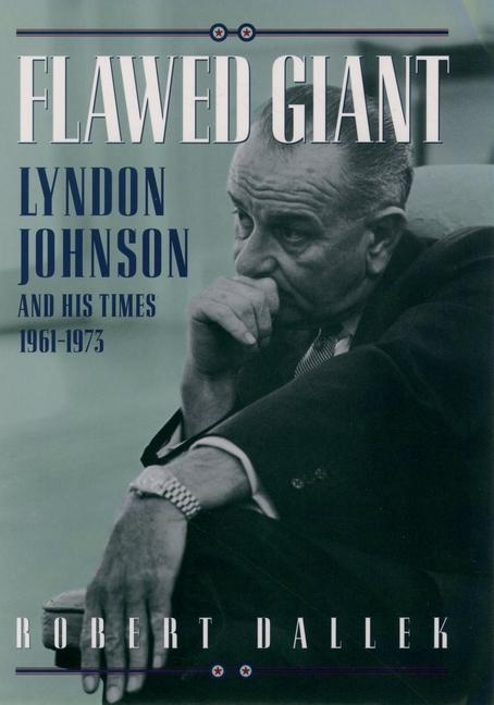 Flawed Giant: Lyndon Johnson and His Times, 1961-1973 - Dallek, Robert