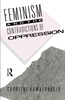 Feminism and the Contradictions of Oppression - Caroline Ramazanoglu