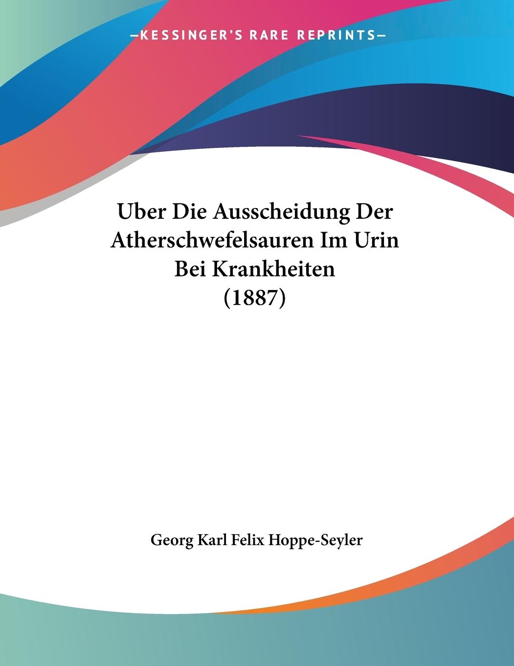 Uber Die Ausscheidung Der Atherschwefelsauren Im Urin Bei Krankheiten (1887) - Hoppe-Seyler, Georg Karl Felix
