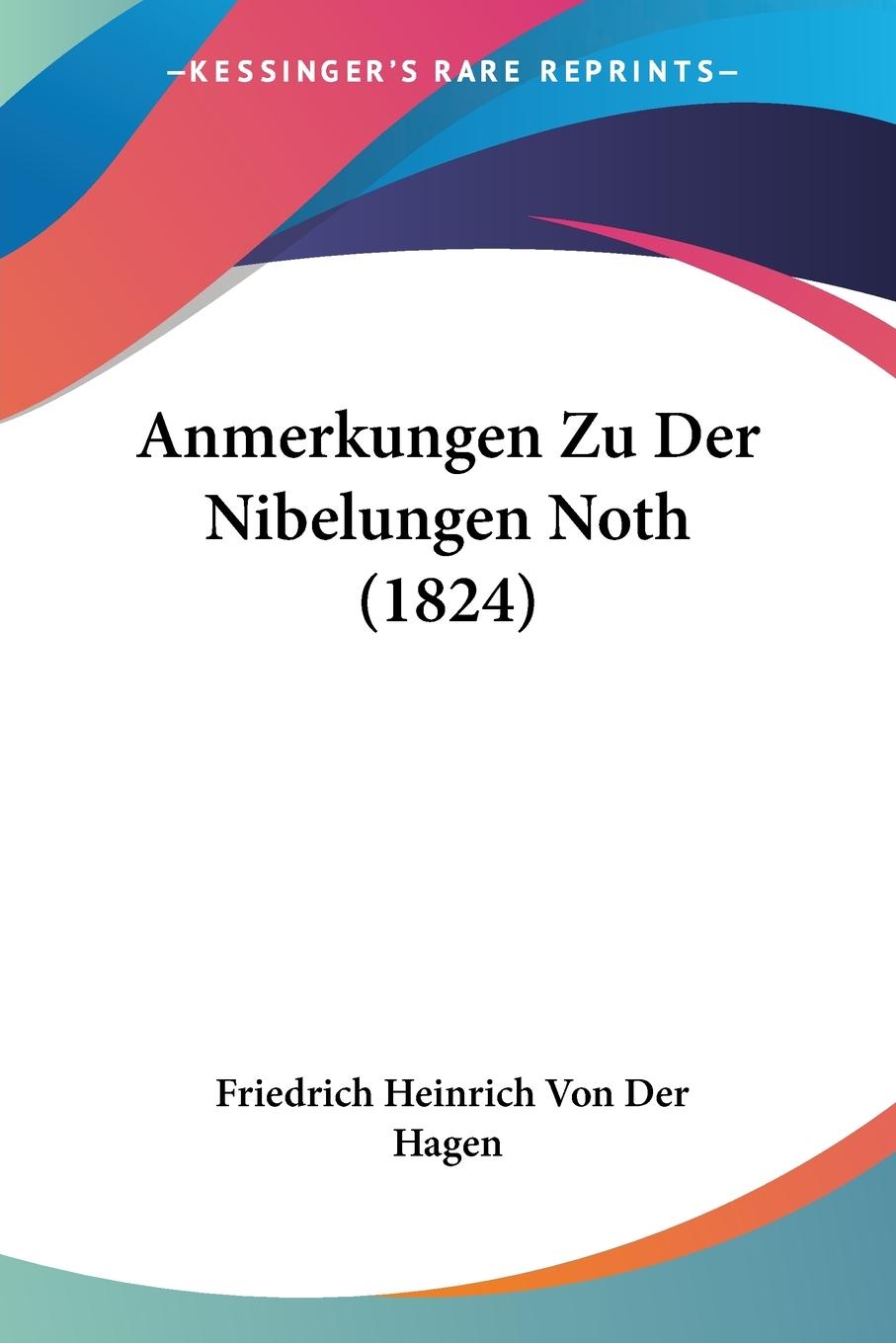 Anmerkungen Zu Der Nibelungen Noth (1824) - der Hagen, Friedrich Heinrich von