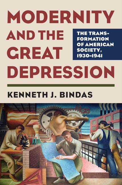 Modernity and the Great Depression: The Transformation of American Society, 1930-1941 - Bindas, Kenneth J.