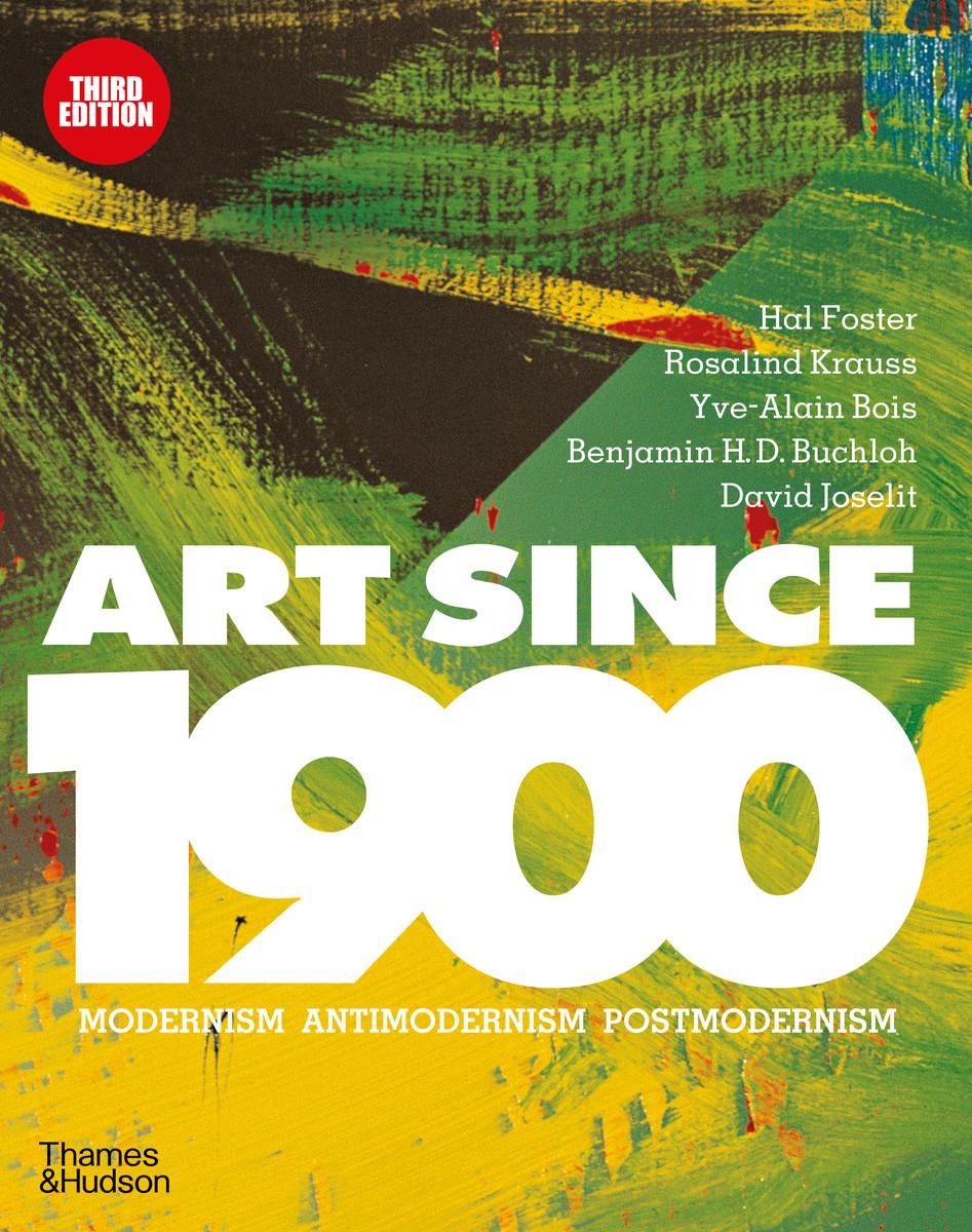 Art Since 1900 - Foster, Hal Krauss, Rosalind Bois, Yve-Alain Buchloh, Benjamin H. D. Joselit, David