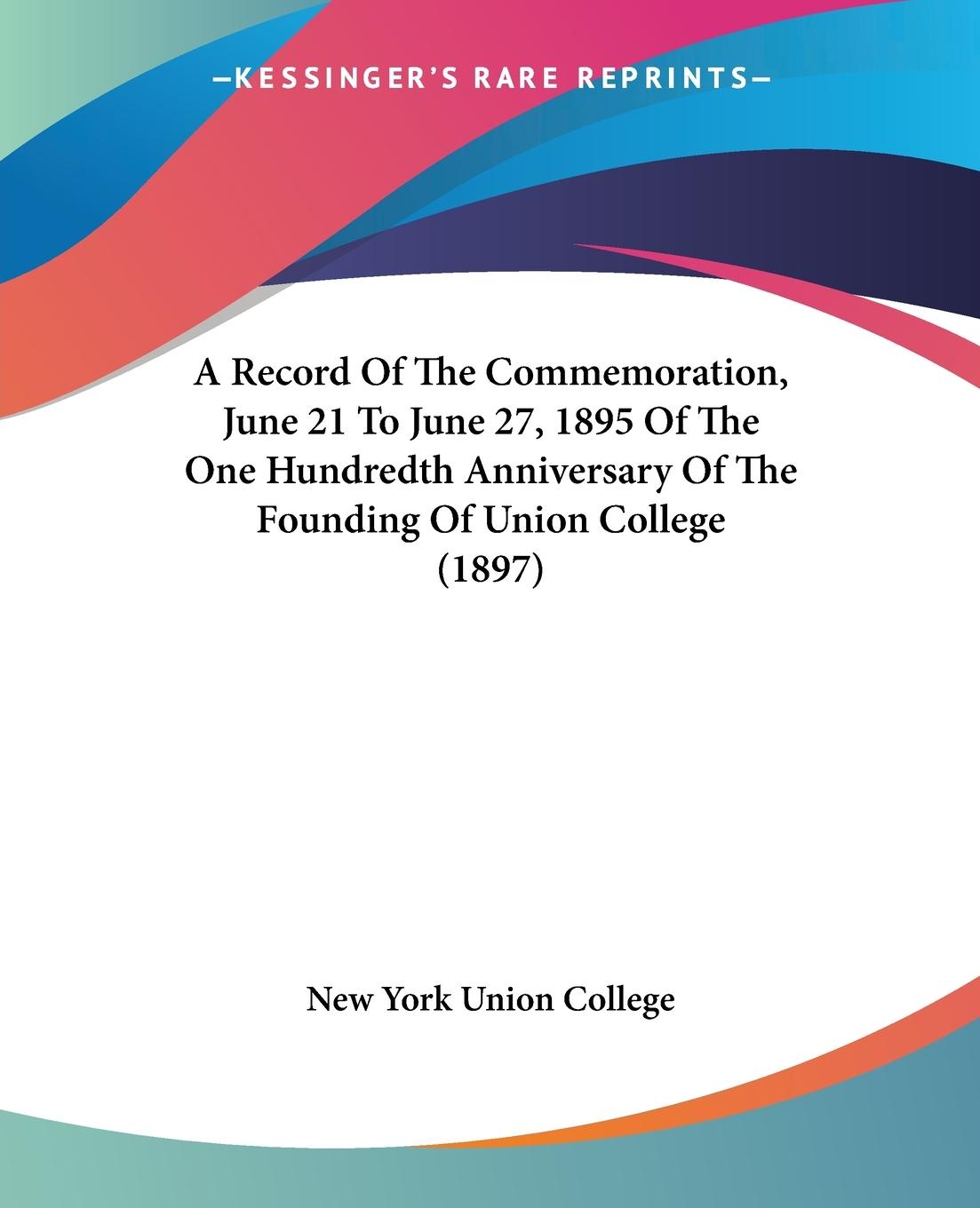 A Record Of The Commemoration, June 21 To June 27, 1895 Of The One Hundredth Anniversary Of The Founding Of Union College (1897) - New York Union College