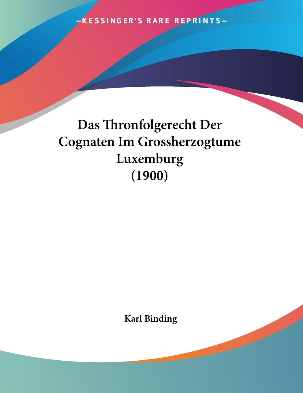 Das Thronfolgerecht Der Cognaten Im Grossherzogtume Luxemburg (1900) - Binding, Karl