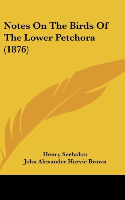 Notes On The Birds Of The Lower Petchora (1876) - Seebohm, Henry Brown, John Alexander Harvie