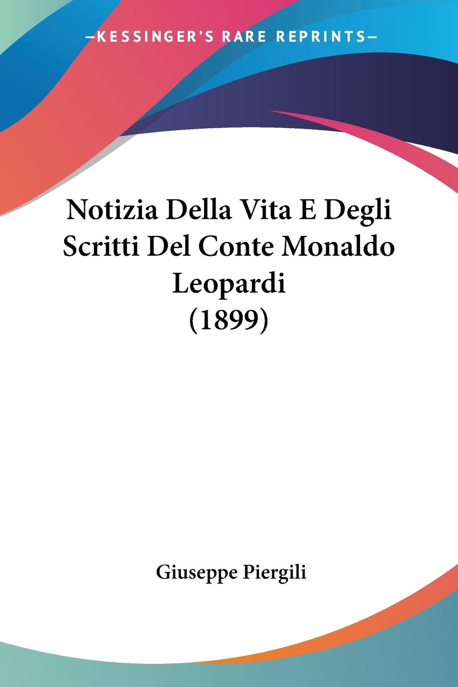 Notizia Della Vita E Degli Scritti Del Conte Monaldo Leopardi (1899) - Piergili, Giuseppe