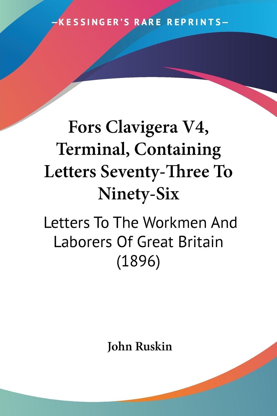 Fors Clavigera V4, Terminal, Containing Letters Seventy-Three To Ninety-Six - Ruskin, John