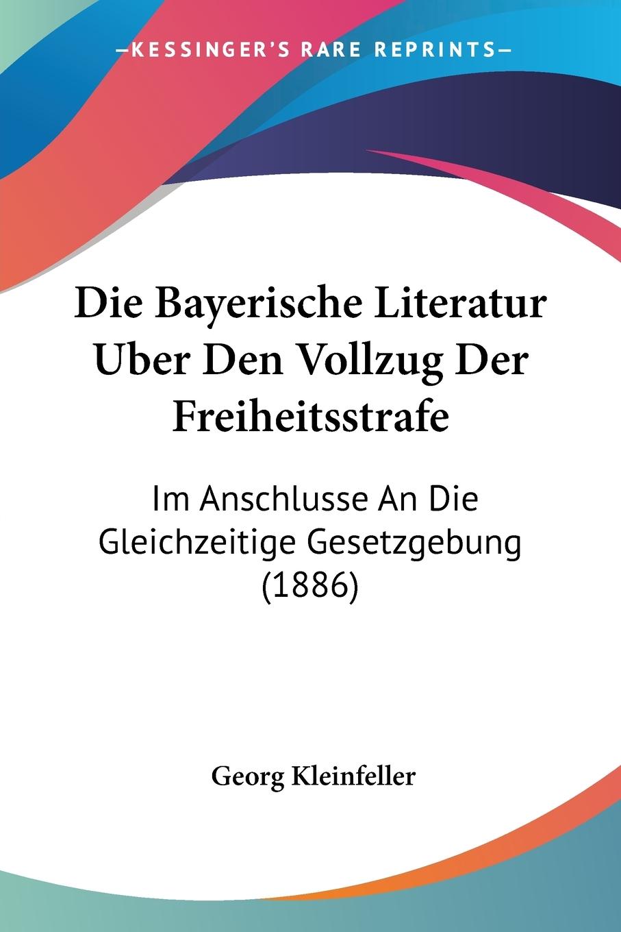 Die Bayerische Literatur Uber Den Vollzug Der Freiheitsstrafe - Kleinfeller, Georg