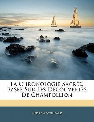 La Chronologie Sacrée, Basée Sur Les Découvertes De Champollion - Archinard, André