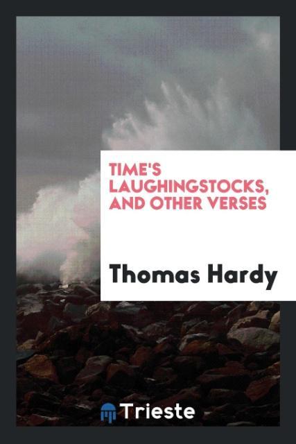 Time s laughingstocks, and other verses - Hardy, Thomas