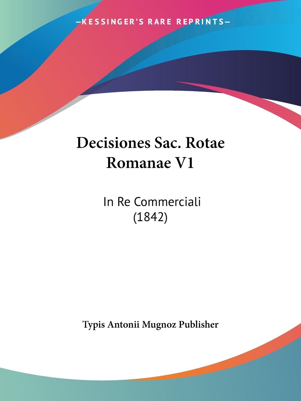 Decisiones Sac. Rotae Romanae V1 - Typis Antonii Mugnoz Publisher