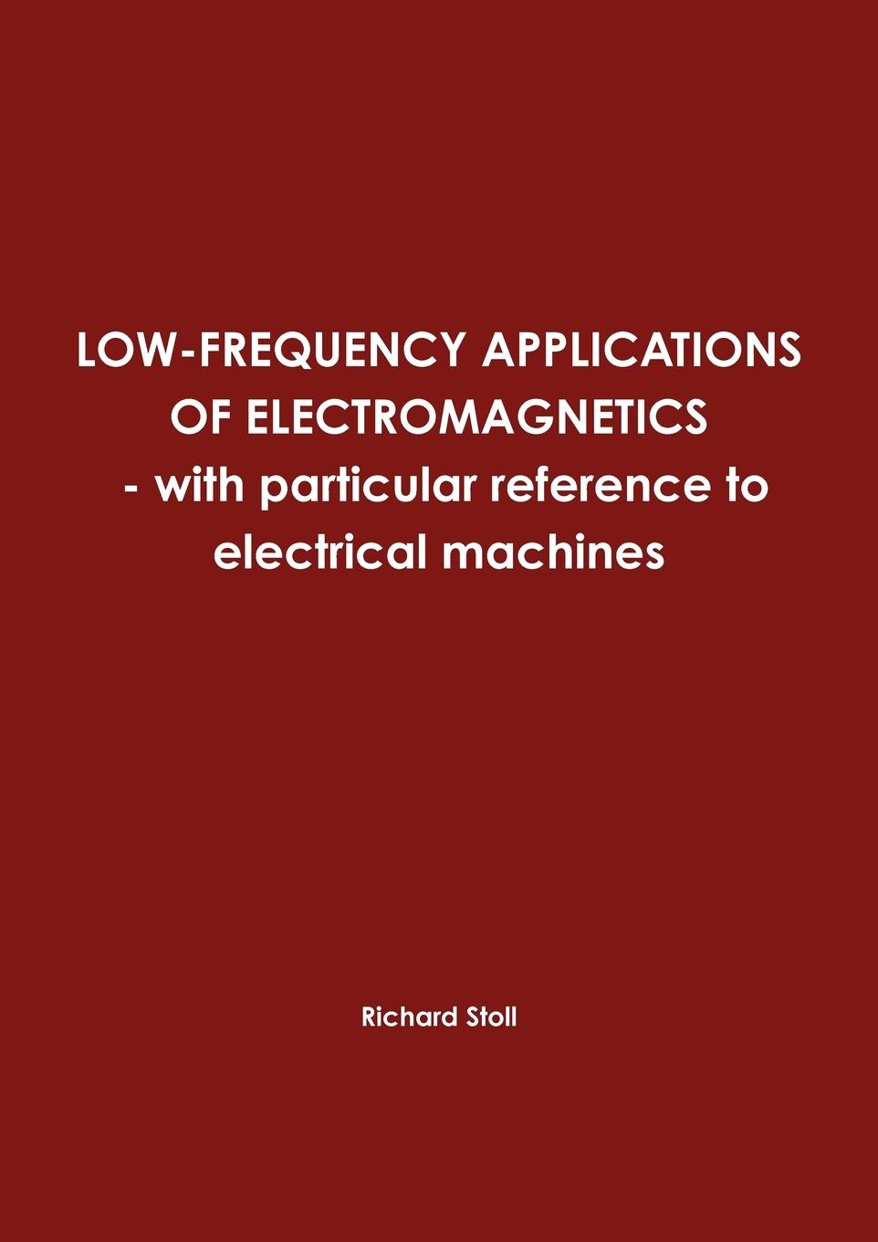 LOW-FREQUENCY APPLICATIONS OF ELECTROMAGNETICS - with particular reference to electrical machines - Stoll, Richard