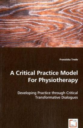 A Critical Practice Model For Physiotherapy - Trede, Franziska