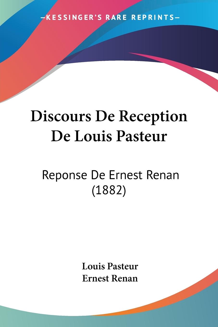 Discours De Reception De Louis Pasteur - Pasteur, Louis Renan, Ernest