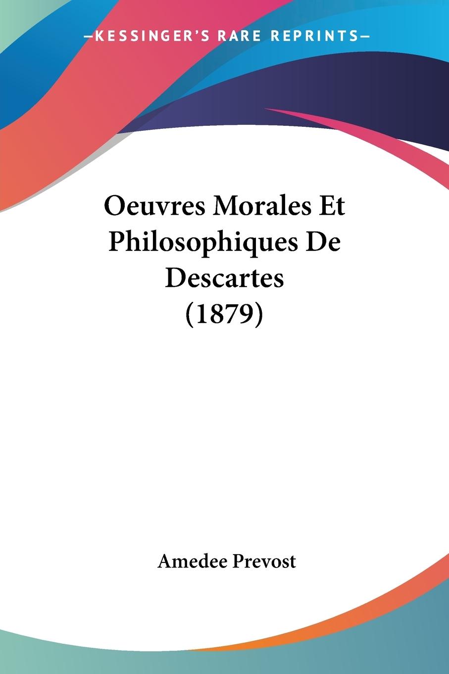 Oeuvres Morales Et Philosophiques De Descartes (1879) - Prevost, Amedee