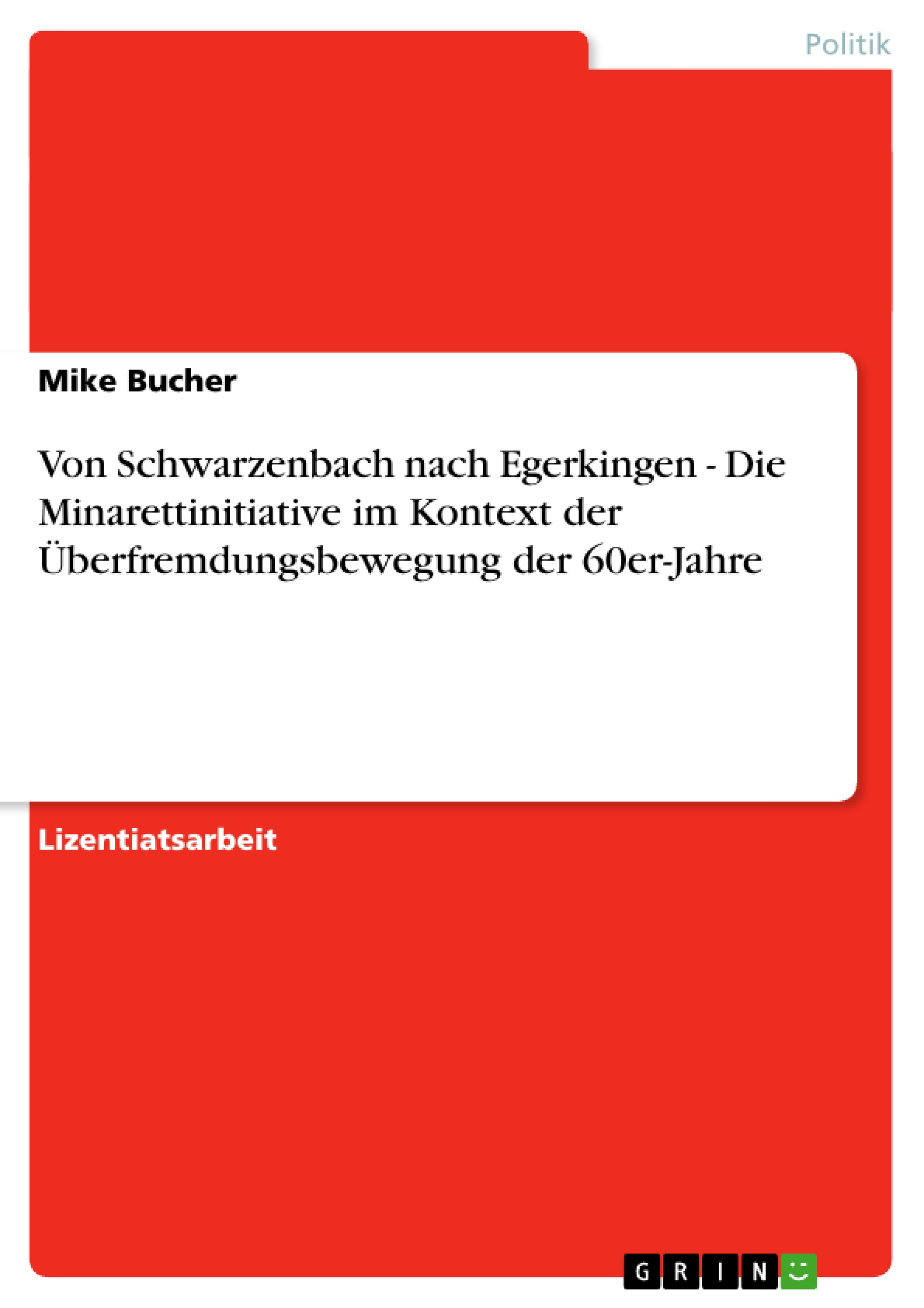 Von Schwarzenbach nach Egerkingen - Die Minarettinitiative im Kontext der Ueberfremdungsbewegung der 60er-Jahre - Bucher, Mike