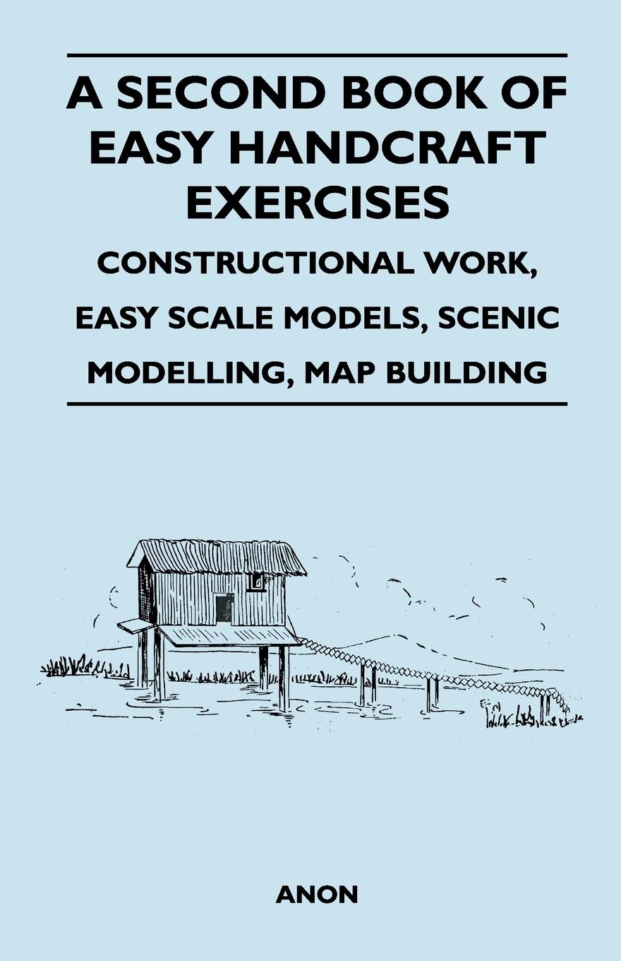 A Second Book of Easy Handcraft Exercises - Constructional Work, Easy Scale Models, Scenic Modelling, Map Building - Badcock, F. S.