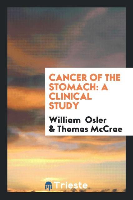 Cancer of the Stomach - Osler, William McCrae, Thomas