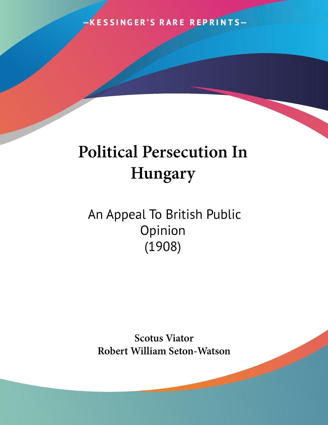 Political Persecution In Hungary - Viator, Scotus Seton-Watson, Robert William