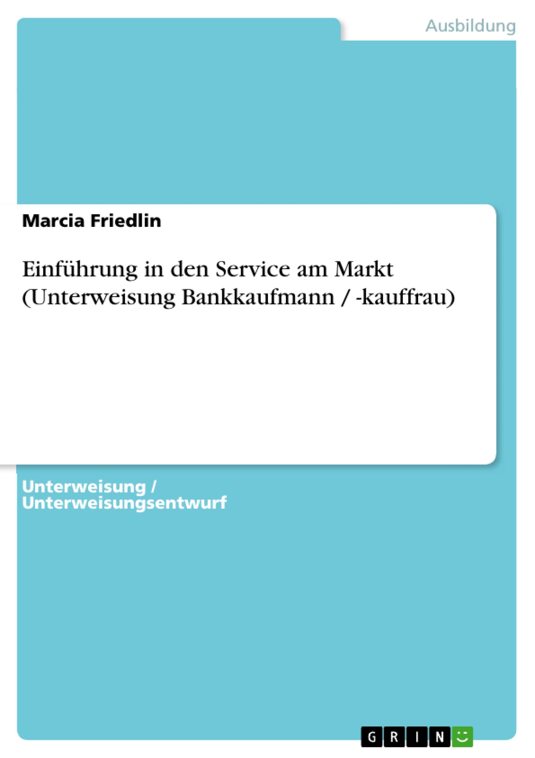 Einfuehrung in den Service am Markt (Unterweisung Bankkaufmann / -kauffrau) - Friedlin, Marcia