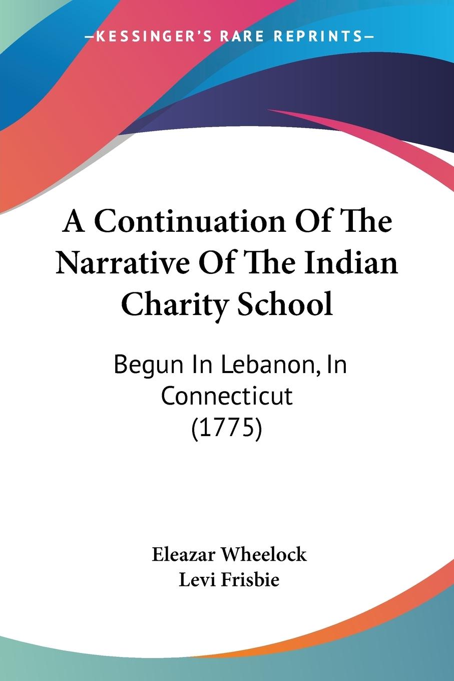 A Continuation Of The Narrative Of The Indian Charity School - Wheelock, Eleazar Frisbie, Levi