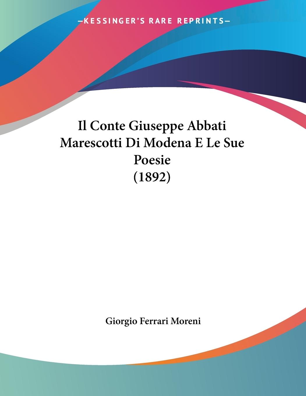 Il Conte Giuseppe Abbati Marescotti Di Modena E Le Sue Poesie (1892) - Moreni, Giorgio Ferrari