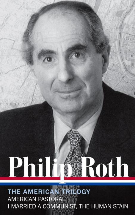 Philip Roth: The American Trilogy 1997-2000 (Loa #220): American Pastoral / I Married a Communist / The Human Stain - Roth, Philip