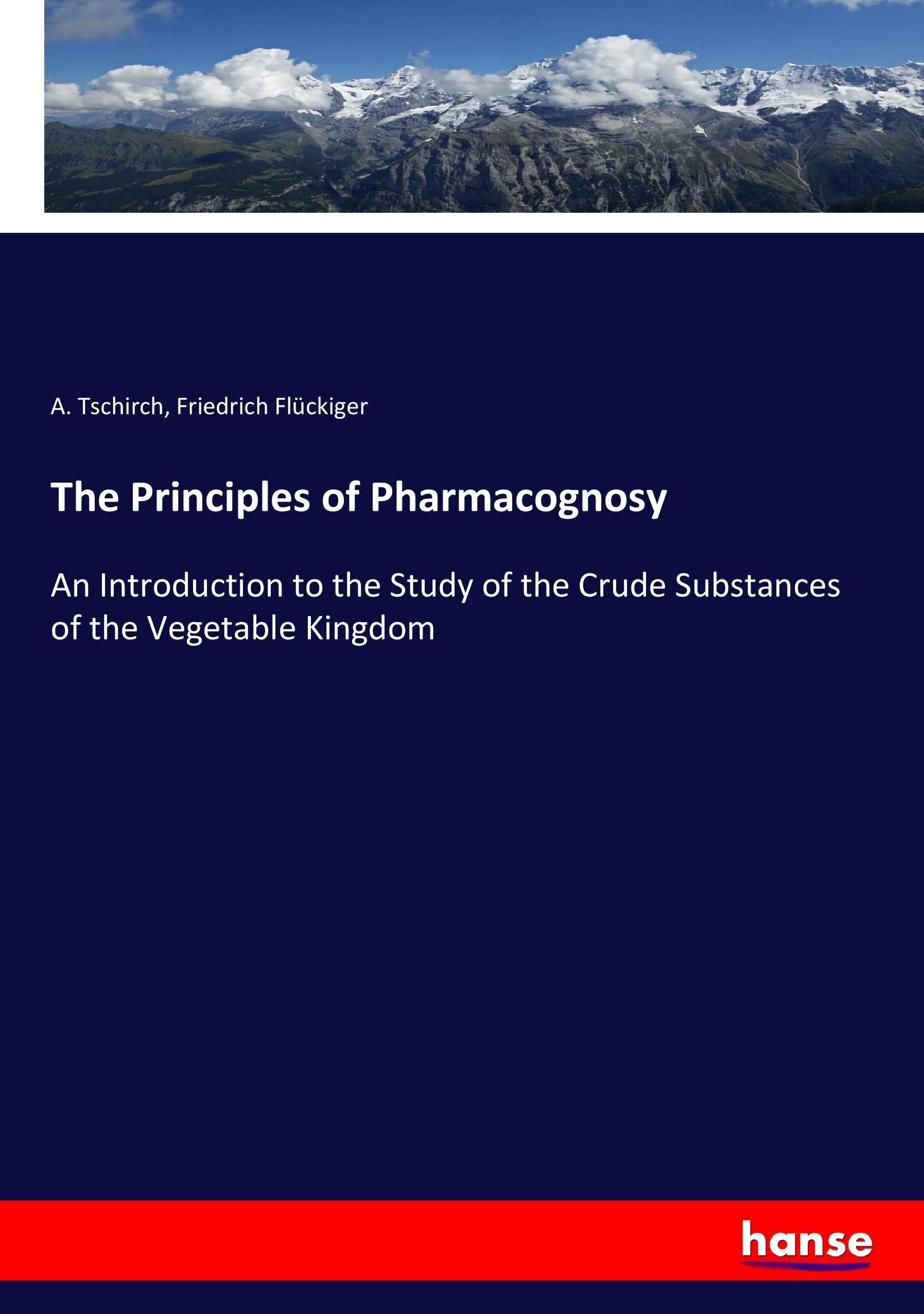 The Principles of Pharmacognosy - Tschirch, A. Flueckiger, Friedrich