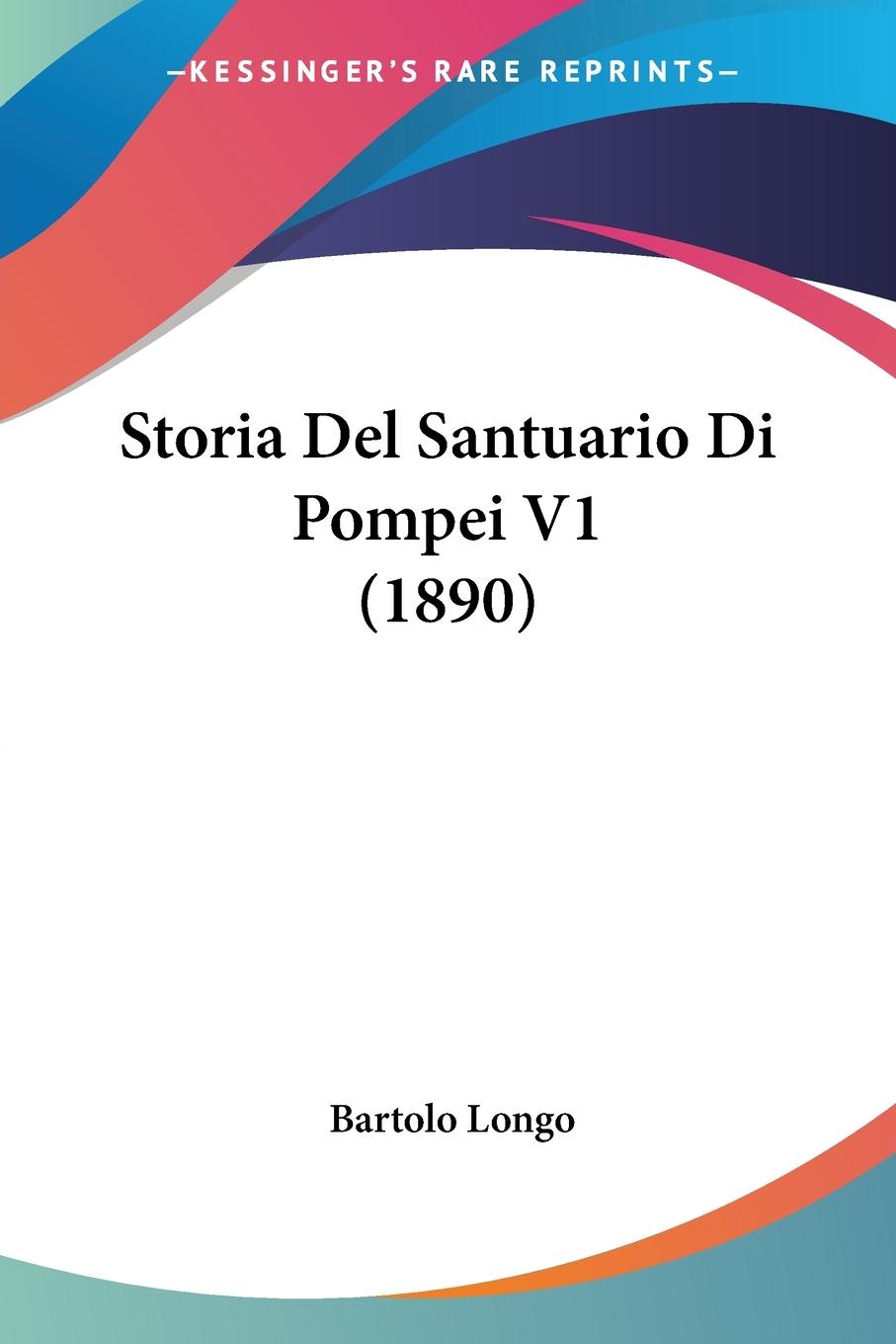 Storia Del Santuario Di Pompei V1 (1890) - Longo, Bartolo