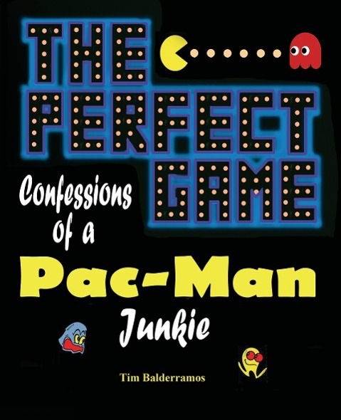 The Perfect Game: Confessions of a Pac-Man Junkie - Balderramos, Tim