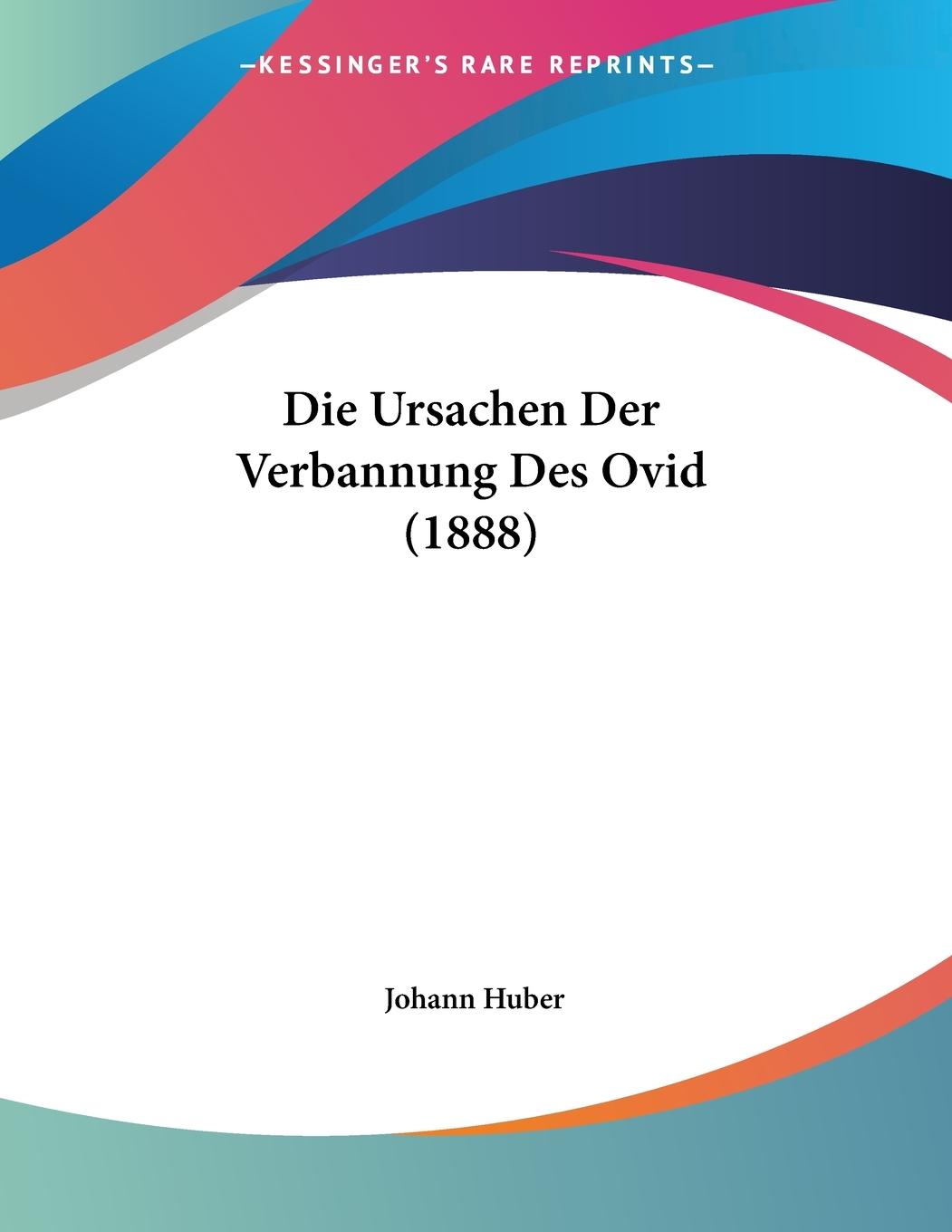 Die Ursachen Der Verbannung Des Ovid (1888) - Huber, Johann