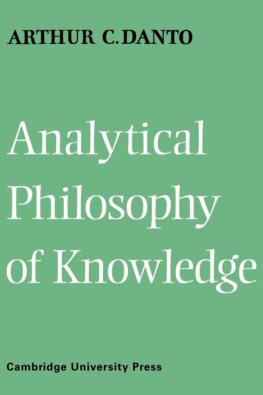 Analytical Philosophy of Knowledge - Danto, Arthur C. Arthur Coleman, Danto