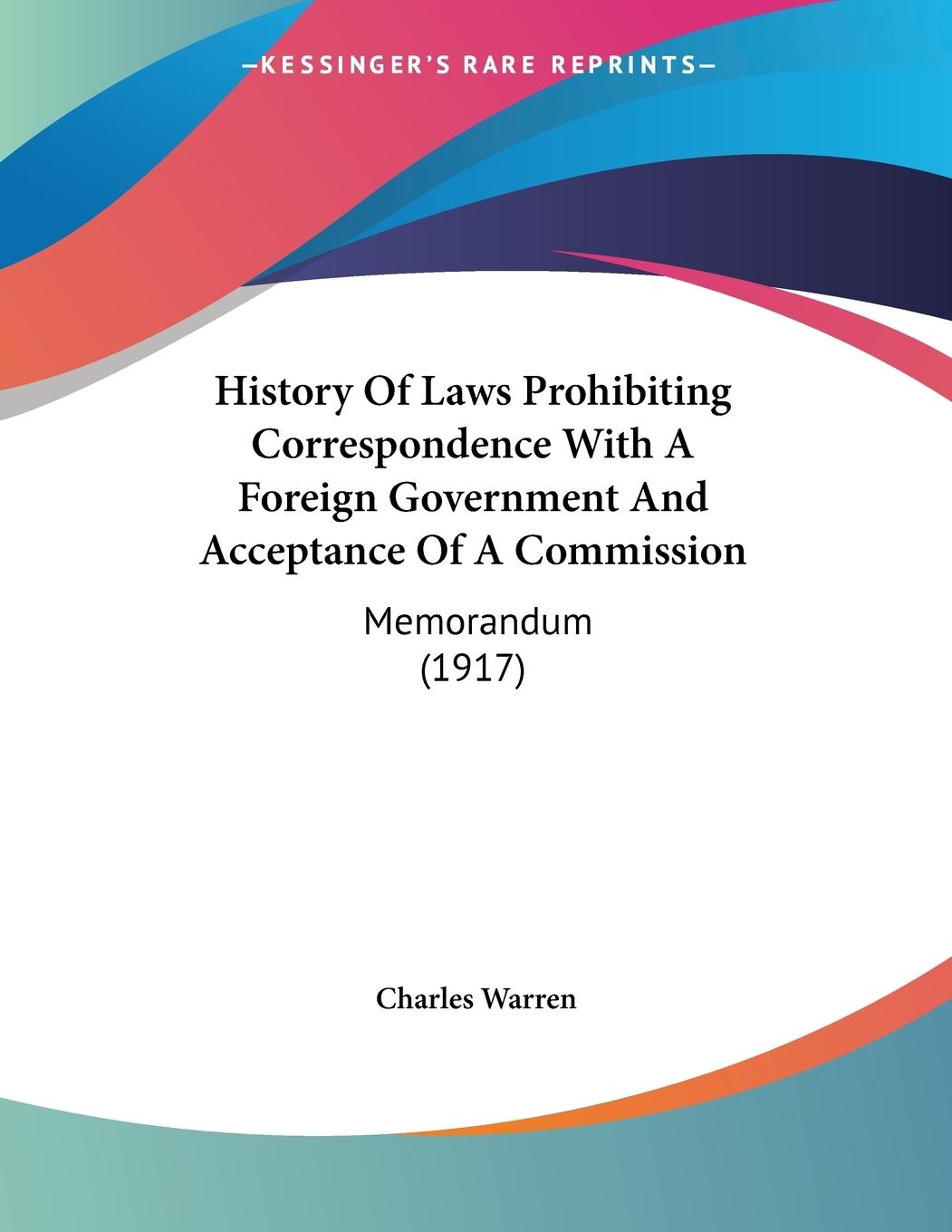 History Of Laws Prohibiting Correspondence With A Foreign Government And Acceptance Of A Commission - Warren, Charles