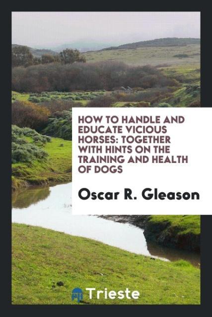 How to handle and educate vicious horses - Gleason, Oscar R.
