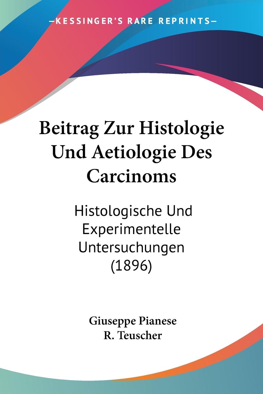 Beitrag Zur Histologie Und Aetiologie Des Carcinoms - Pianese, Giuseppe Teuscher, R.