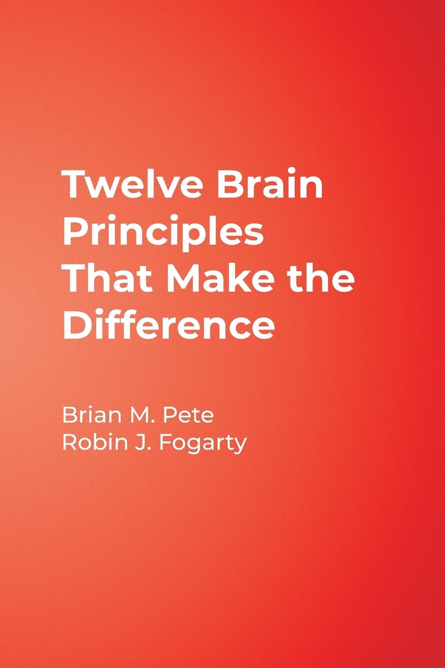 Twelve Brain Principles That Make the Difference - Pete, Brian Mitchell Fogarty, Robin J.
