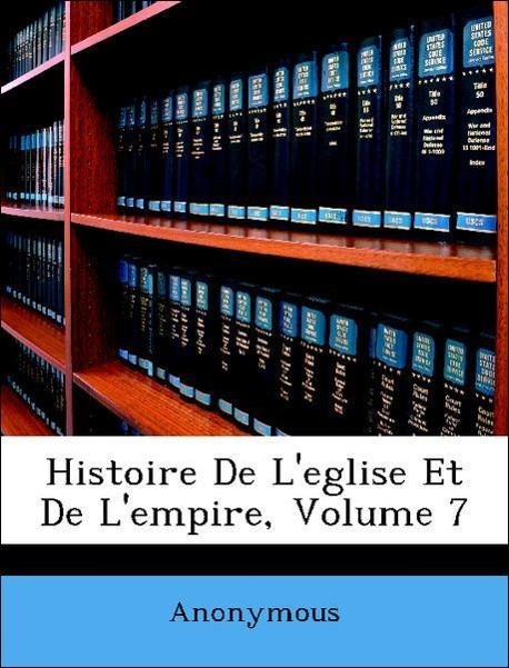 Histoire De L eglise Et De L empire, Volume 7 - Anonymous