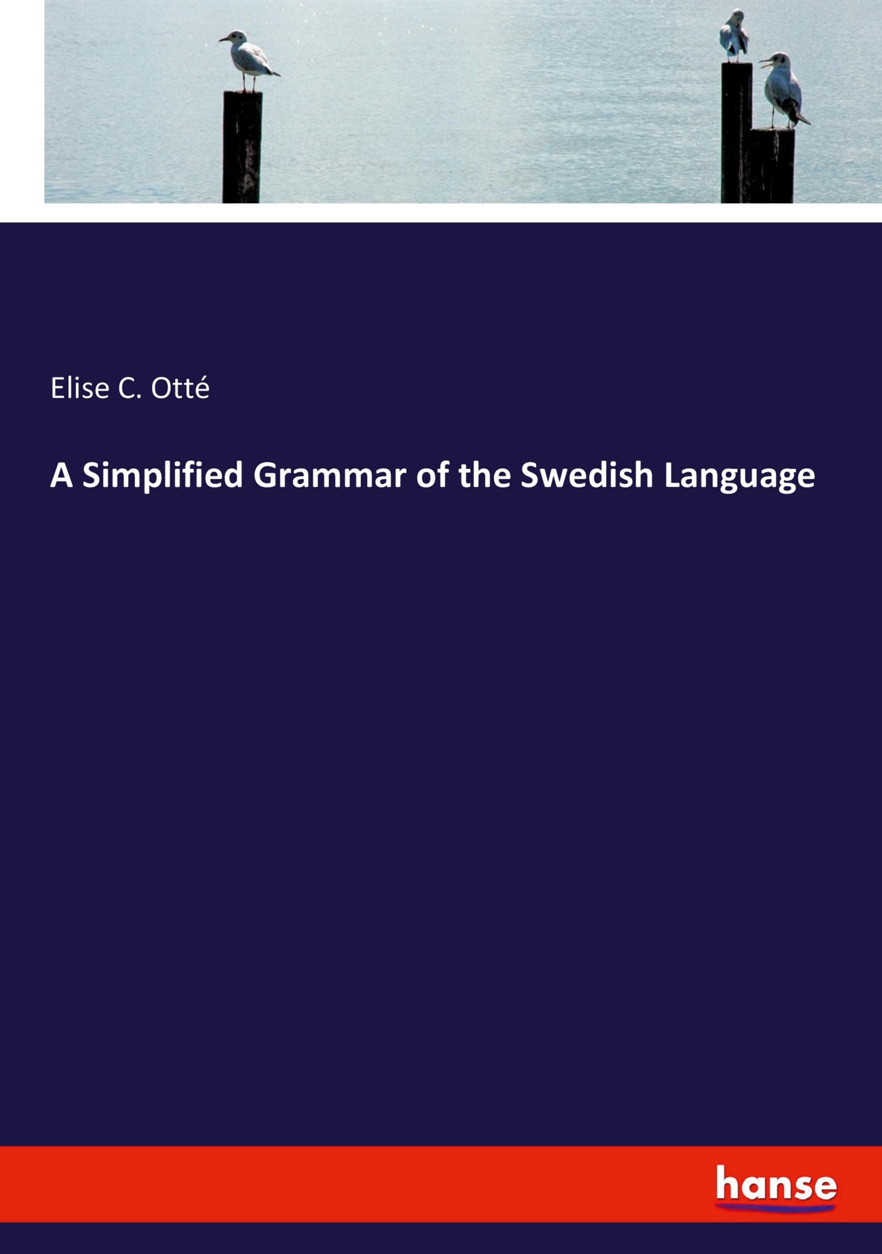 A Simplified Grammar of the Swedish Language - Otté, Elise C.