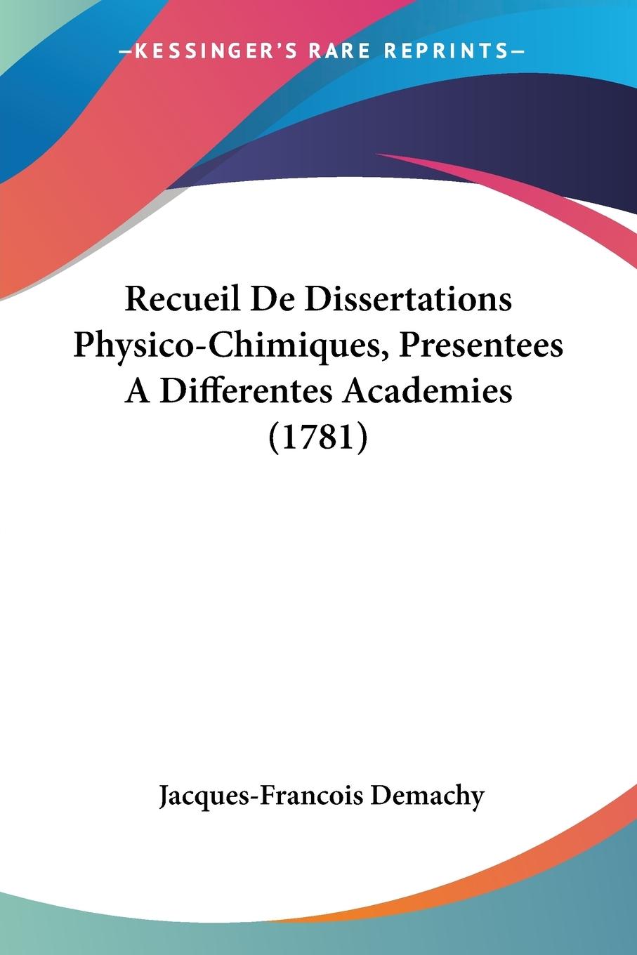 Recueil De Dissertations Physico-Chimiques, Presentees A Differentes Academies (1781) - Demachy, Jacques-Francois