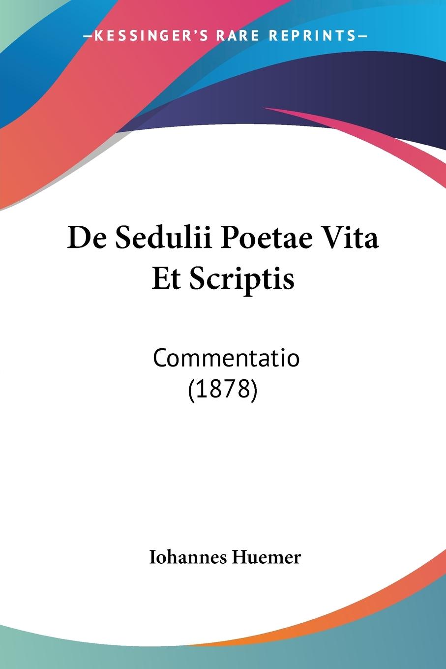 De Sedulii Poetae Vita Et Scriptis - Huemer, Iohannes