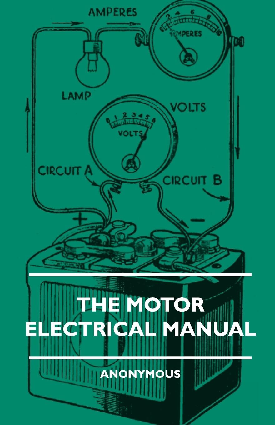 The Motor Electrical Manual - A Practical and Fully Illustrated Handbook and Guide for All Motorists, Describing in Simple Language the Principles, Co - Anon Rodgers, John