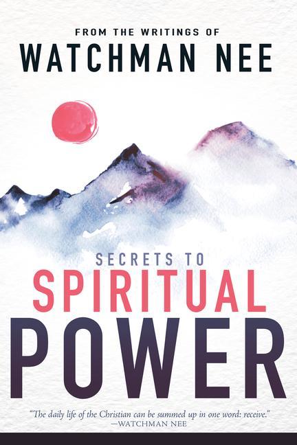 Secrets to Spiritual Power: From the Writings of Watchman Nee - Nee, Watchman